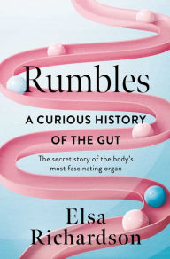 Download free it books online Rumbles: A Curious History of the Gut: The Secret Story of the Body's Most Fascinating Organ RTF MOBI in English 9781639367245