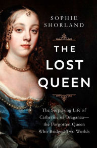 Ebook download for ipad The Lost Queen: The Surprising Life of Catherine of Braganza-the Forgotten Queen Who Bridged Two Worlds (English Edition) by Sophie Shorland