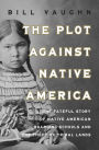 The Plot Against Native America: The Fateful Story of Native American Boarding Schools and the Theft of Tribal Lands