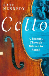 Title: Cello: A Journey Through Silence to Sound, Author: Kate Kennedy