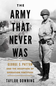 Download ebook pdf for free The Army that Never Was: George S. Patton and the Deception of Operation Fortitude by Taylor Downing English version 9781639367542 RTF