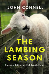 Title: The Lambing Season: Stories of Life on an Irish Family Farm, Author: John Connell