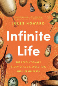 Title: Infinite Life: The Revolutionary Story of Eggs, Evolution, and Life on Earth, Author: Jules Howard