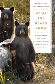 Title: What the Bears Know: How I Found Truth and Magic in America's Most Misunderstood Creatures-A Memoir by Animal Planet's 