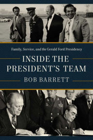 Inside the President's Team: Family, Service, and the Gerald Ford Presidency