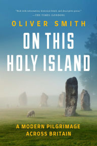 Title: On this Holy Island: A Modern Pilgrimage Across Britain, Author: Oliver Smith