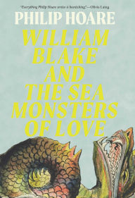 Title: William Blake and the Sea Monsters of Love: Art, Poetry, and the Imagining of a New World, Author: Philip Hoare