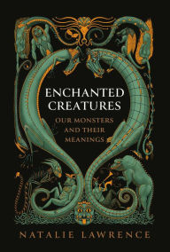 Title: Enchanted Creatures: Our Monsters and Their Meaning, Author: Natalie Lawrence