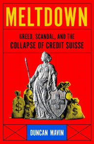 Title: Meltdown: Greed, Scandal, and the Collapse of Credit Suisse, Author: Duncan Mavin