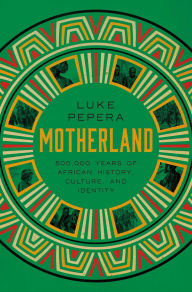 Title: Motherland: 500,000 Years of African History, Cultures, and Identity, Author: Luke Pepera