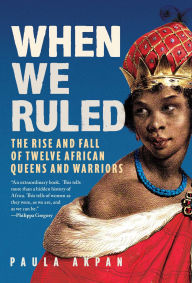 Free downloadable ebooks in pdf format When We Ruled: The Rise and Fall of Twelve African Queens and Warriors PDB in English 9781639368884 by Paula Akpan