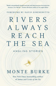 Title: Rivers Always Reach the Sea: Angling Stories, Author: Monte Burke