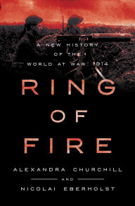Title: Ring of Fire: A New History of the World at War: 1914, Author: Alexandra Churchill