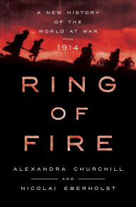 Title: Ring of Fire: A New History of the World at War: 1914, Author: Alexandra Churchill