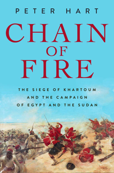 Chain of Fire: the Siege Khartoum and Campaign Egypt Sudan