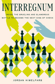 Title: Interregnum: Inside the Grueling and Glamorous Battle to Become the Next King of Chess, Author: Jordan Himelfarb
