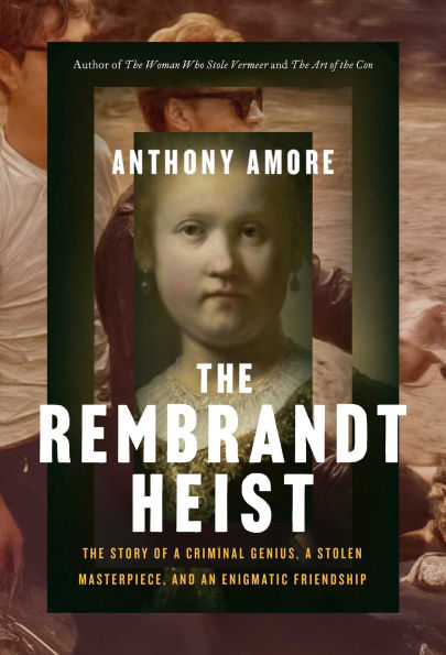 The Rembrandt Heist: Story of a Criminal Genius, Stolen Masterpiece, and an Enigmatic Friendship