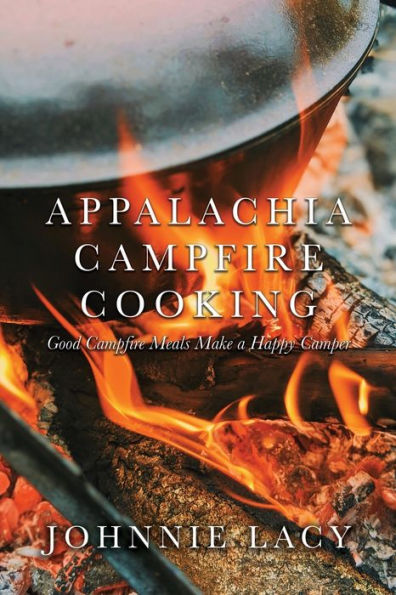 Appalachia Campfire Cooking: Good Meals Make a Happy Camper