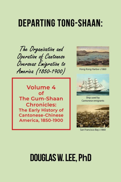 Departing Tong-Shaan: Volume 4 The Gum-Shaan Chronicles: Early History of Cantonese-Chinese America, 1850-1900