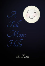 Title: A Full Moon Hello, Author: S. Ross
