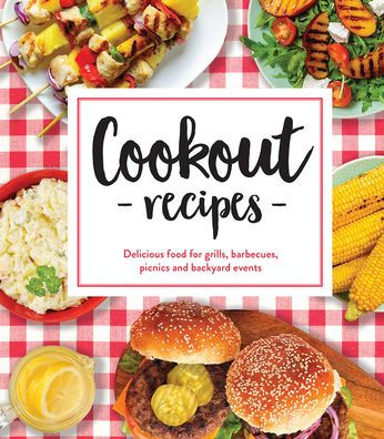 Cookout Recipes: Delicious Food for Grills, Barbecues, Picnics and Backyard Events