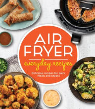 Title: Air Fryer Everyday Recipes: Delicious Recipes for Daily Meals and Snacks, Author: Publications International Ltd