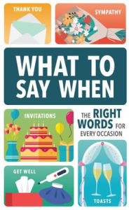 Title: What to Say When: The Right Words for Every Occasion, Author: Publications International Ltd