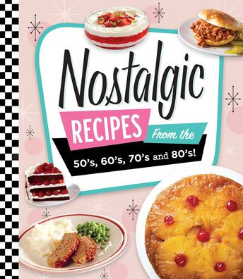 Nostalgic Recipes from the 50's, 60's, 70's and 80's!