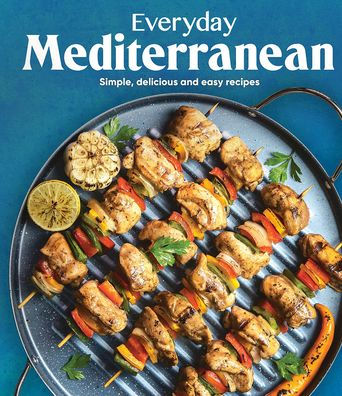 Everyday Mediterranean: Simple, Delicious and Easy Recipes