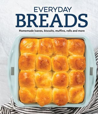 Everyday Breads: Homemade Loaves, Biscuits, Muffins, Rolls and More