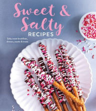 Title: Sweet & Salty Recipes: Salty Sweet Breakfasts, Dinners, Snacks & Treats, Author: Publications International Ltd