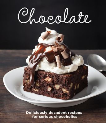 Chocolate: Delicious Recipes for Serious Chocoholics