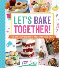 Title: Let's Bake Together: Fun and Tasty Recipes to Bake with Your Kids!, Author: Publications International Ltd