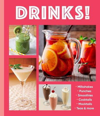 Drinks!: Milkshakes - Punches - Smoothies - Cocktails - Mocktails - Teas & More