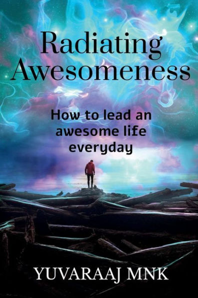 Radiating Awesomeness: How to lead an awesome life everyday
