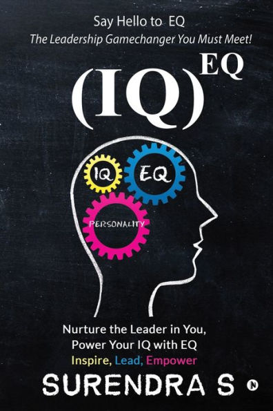 (Iq)Eq: Nurture the Leader in You, Power Your IQ with EQ - Inspire, Lead, Empower