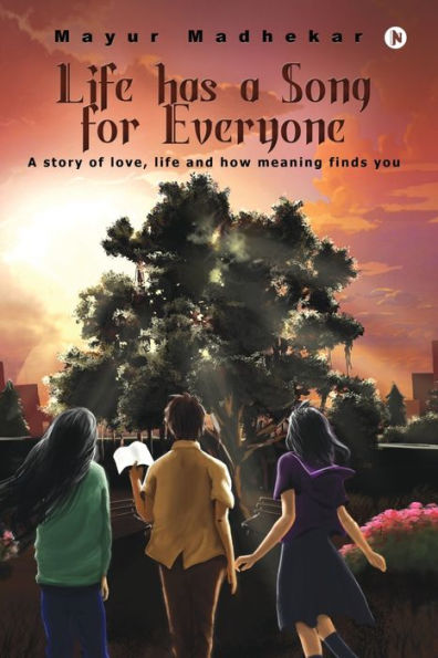 Life has a Song for Everyone: A story of love, life and how meaning finds you
