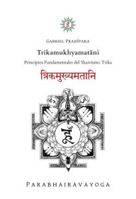 Title: Trikamukhyamatani: Principios Fundamentales del Shaivismo Trika, Author: Gabriel Pradiipaka