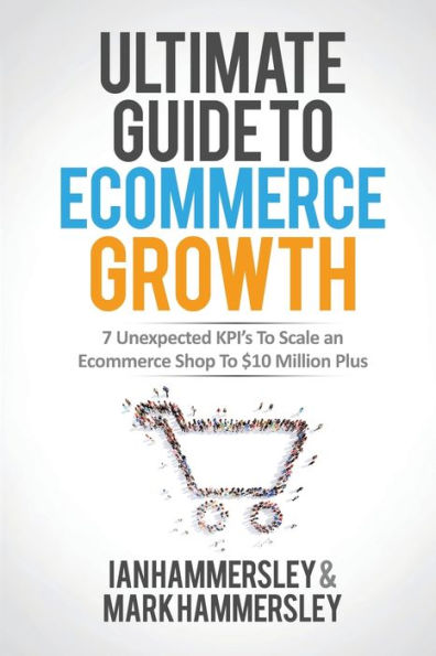 2024 Ultimate Guide To E-commerce Growth: 7 Unexpected KPIs To Scale An E-commerce Shop To $10 Million Plus