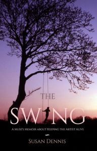 Title: The Swing: A Muse's Memoir about Keeping the Artist Alive, Author: Susan Dennis
