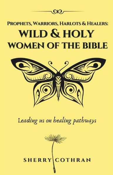 Wild and Holy Women of the Bible: Prophets, Warriors, Harlots and Healers