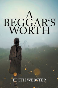 Title: A Beggar's Worth, Author: Edith Webster