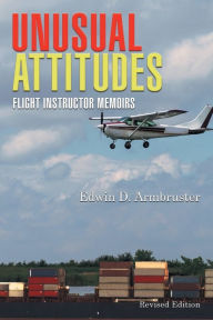 Title: Unusual Attitudes: Flight Instructor Memoirs, Author: Edwin Armbruster