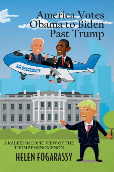 America Votes Obama to Biden Past Trump: A Kaleidoscopic View of the Trump Phenomenon