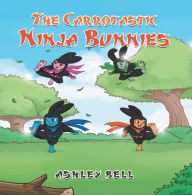 Title: The Carrotastic Ninja Bunnies, Author: Ashley Bell