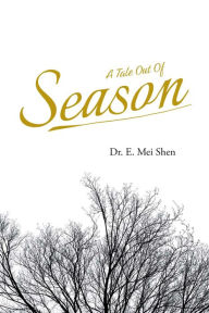 Title: A Tale Out of Season, Author: Dr. E. Mei Shen
