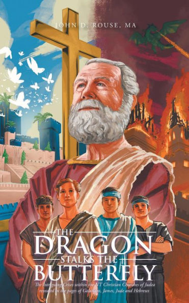 THE DRAGON STALKS THE BUTTERFLY: The Intriguing Crisis within the NT Christian Churches of Judea revealed in the pages of Galatians, James, Jude, and Hebrews