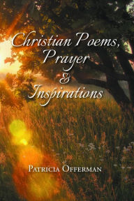 Title: Christian Poems, Prayer and Inspirations, Author: Patricia Offerman