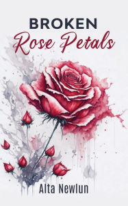 Title: Broken Rose Petals, Author: Alta Newlun