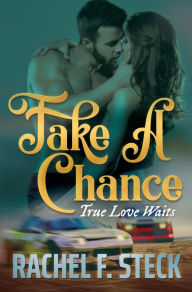 Title: Take A Chance: True Love Waits, Author: Rachel F. Steck